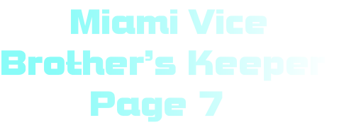        Miami Vice
Brother’s Keeper
         Page 7
