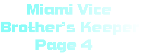       Miami Vice
Brother’s Keeper
        Page 4